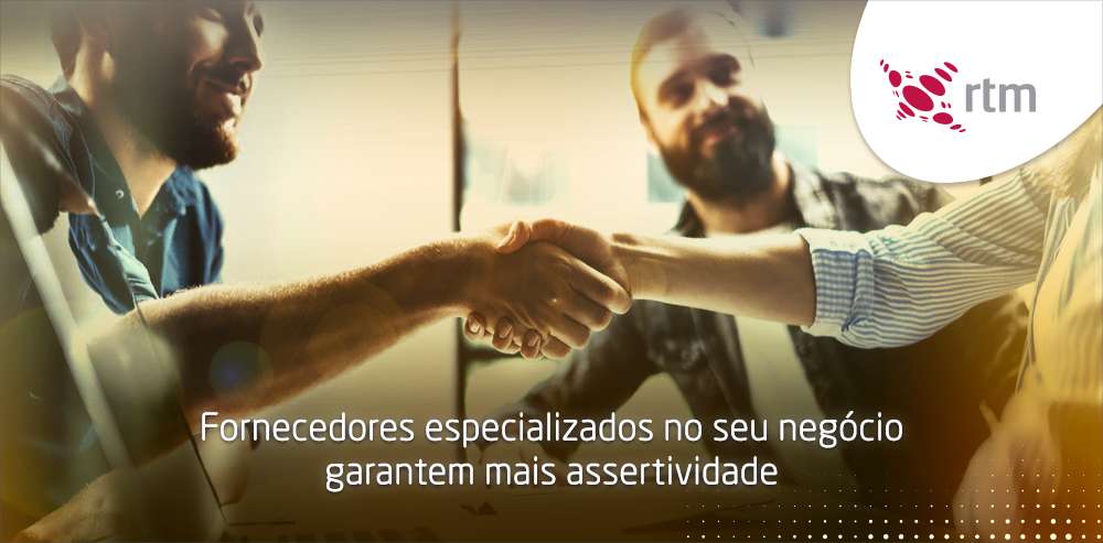 Fornecedores especializados no seu negócio garantem mais assertividade - RTM