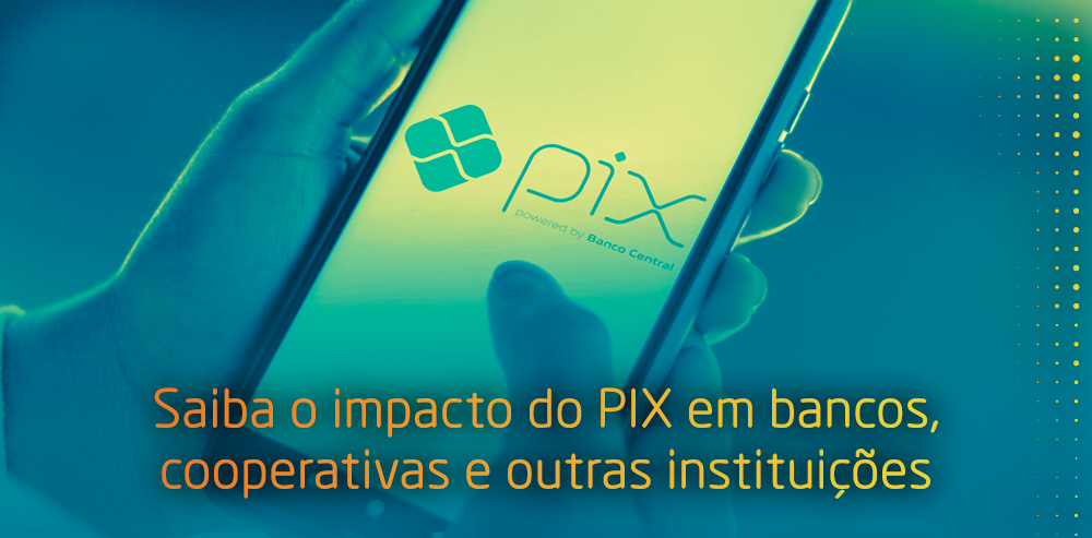 PIX: impactos no setor financeiro e na economia