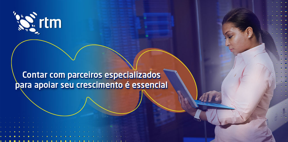 Uma mulher segura um notebook em frente à servidores de um data center. No lado esquerdo, há a frase: "Contar com parceiros especializados para apoiar o seu crescimento é essencial".