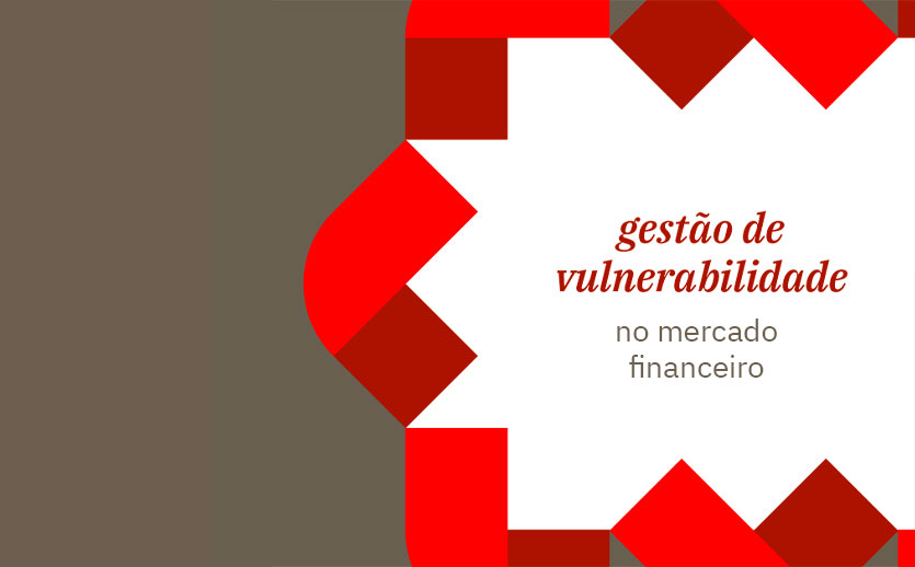 Gestão de vulnerabilidades e cibersegurança no mercado financeiro: saiba como se proteger.