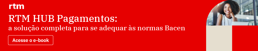 RTM Hub Pagamentos: a solução completa para se adequar às normas Bacen.